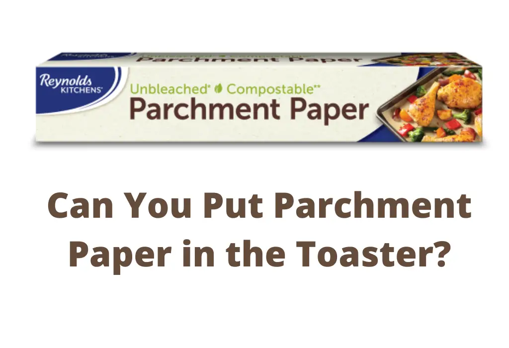 Can You Put Parchment Paper in the Toaster?